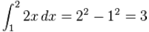 定积分 2x dx 从 1 到 2 = 2^2 - 1^2 = 3